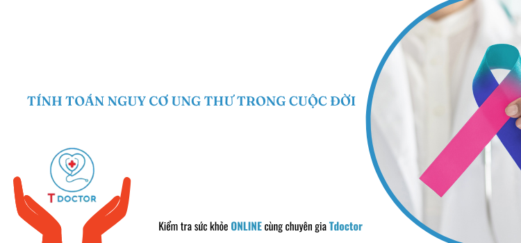 TÍNH TOÁN NGUY CƠ UNG THƯ TRONG CUỘC ĐỜI